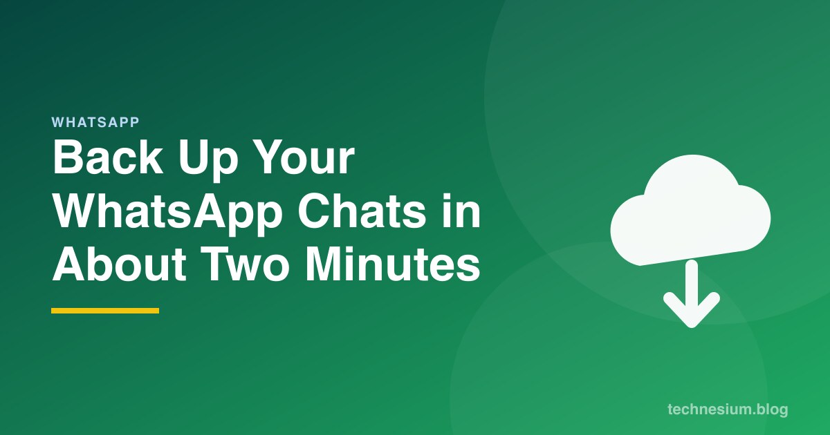 Back Up Your WhatsApp Chats in About Two Minutes