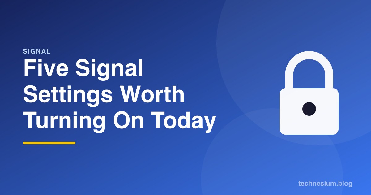 Five Signal Settings Worth Turning On Today