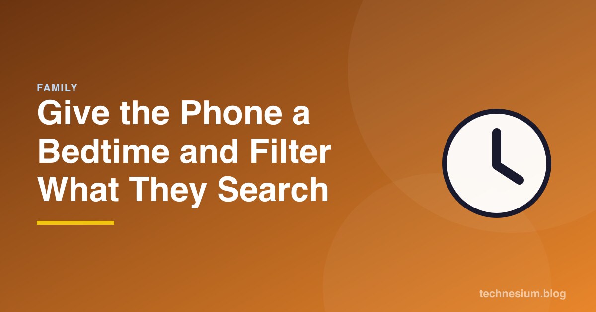 Give the Phone a Bedtime and Filter What They Search