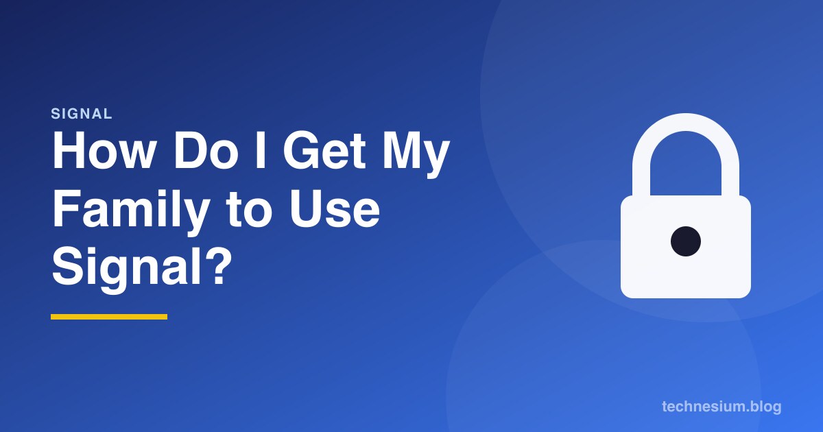 How Do I Get My Family to Use Signal?