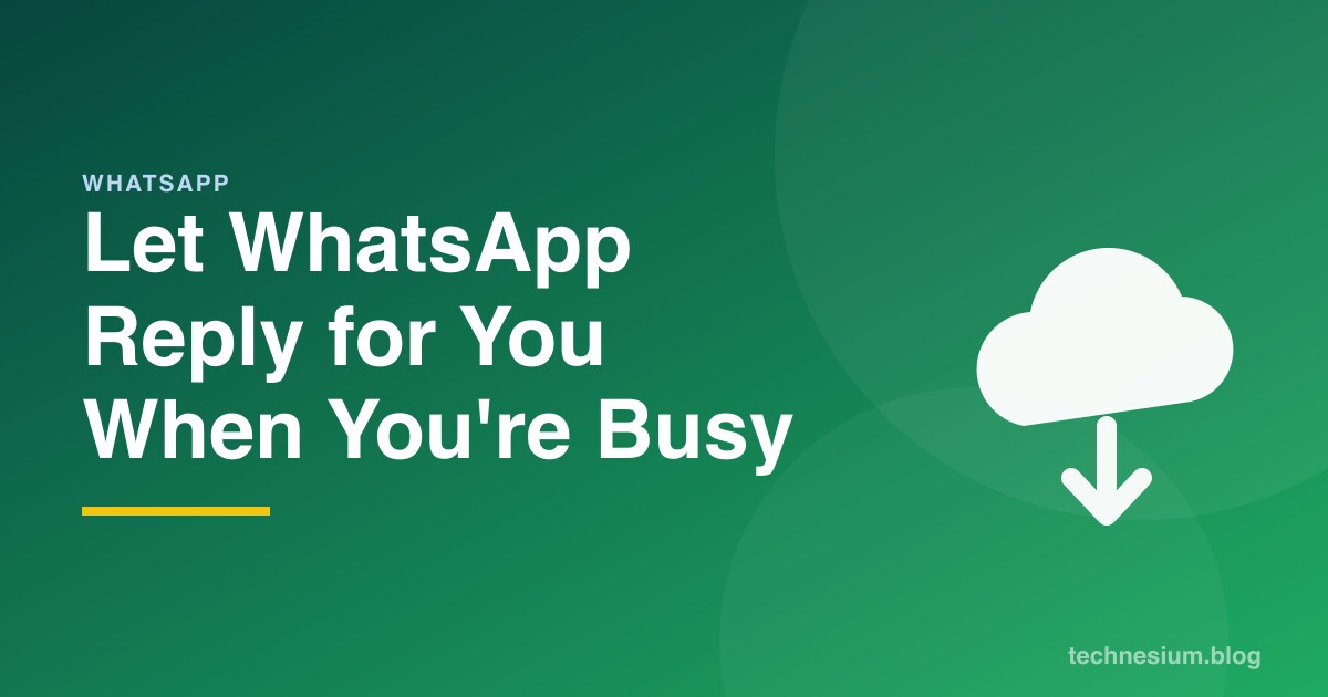 Let WhatsApp Reply for You When You're Busy