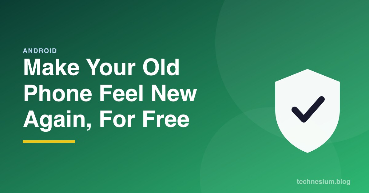 Make Your Old Phone Feel New Again, For Free