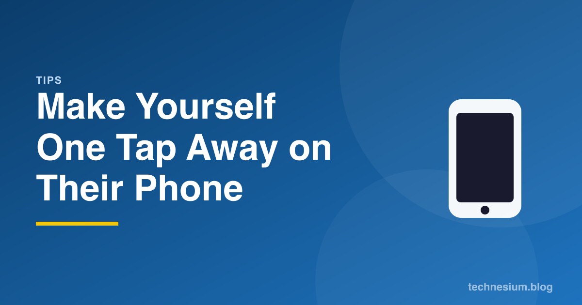 Make Yourself One Tap Away on Their Phone