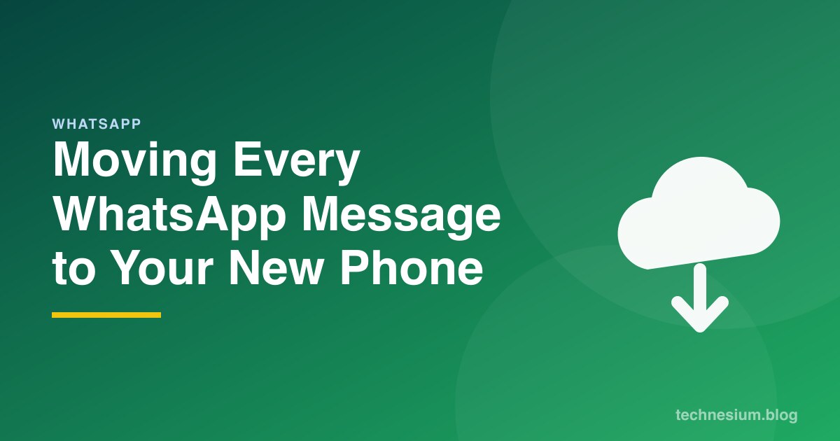Moving Every WhatsApp Message to Your New Phone