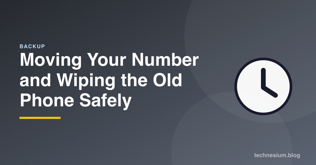 Moving Your Number and Wiping the Old Phone Safely