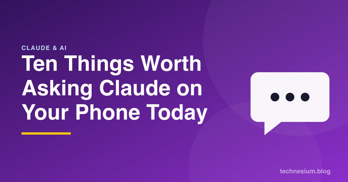Ten Things Worth Asking Claude on Your Phone Today