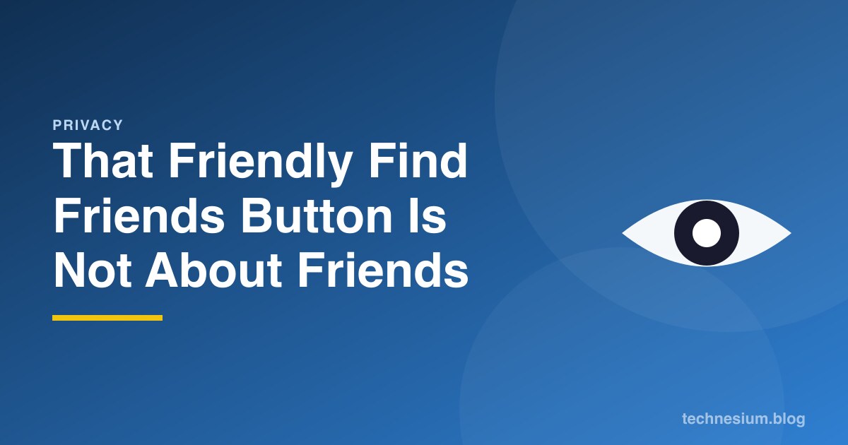 That Friendly Find Friends Button Is Not About Friends