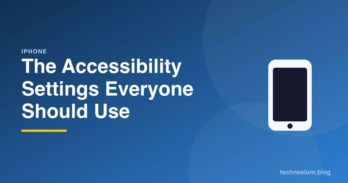 The Accessibility Settings Everyone Should Use