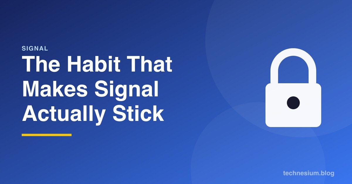 The Habit That Makes Signal Actually Stick