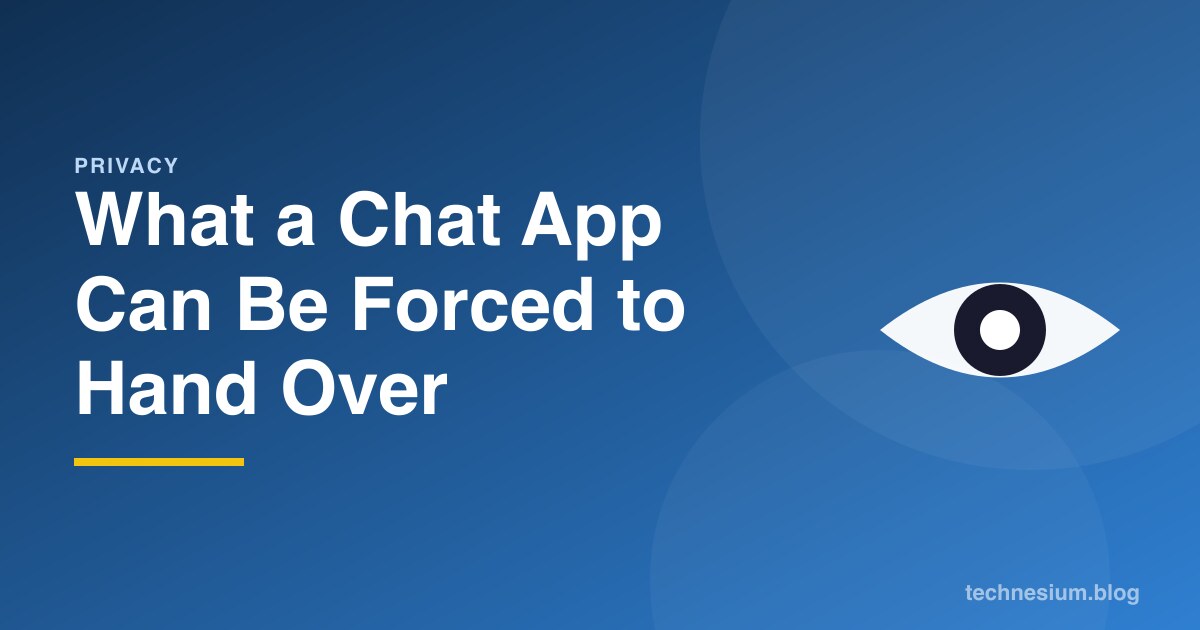What a Chat App Can Be Forced to Hand Over