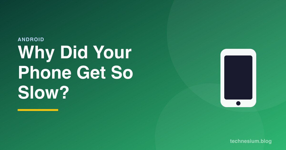 Why Did Your Phone Get So Slow?