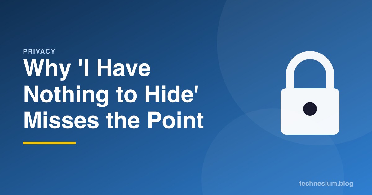 Why 'I Have Nothing to Hide' Misses the Point