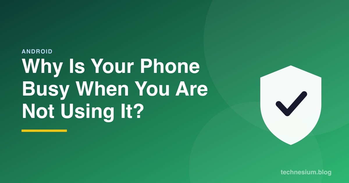 Why Is Your Phone Busy When You Are Not Using It?
