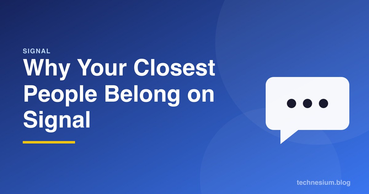 Why Your Closest People Belong on Signal