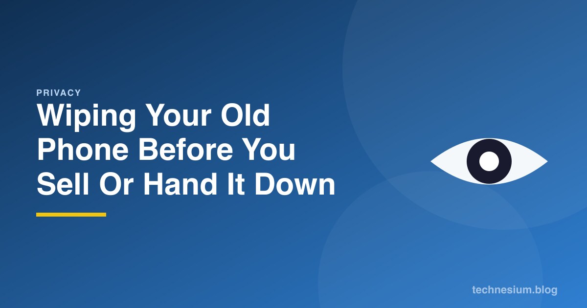 Wiping Your Old Phone Before You Sell Or Hand It Down