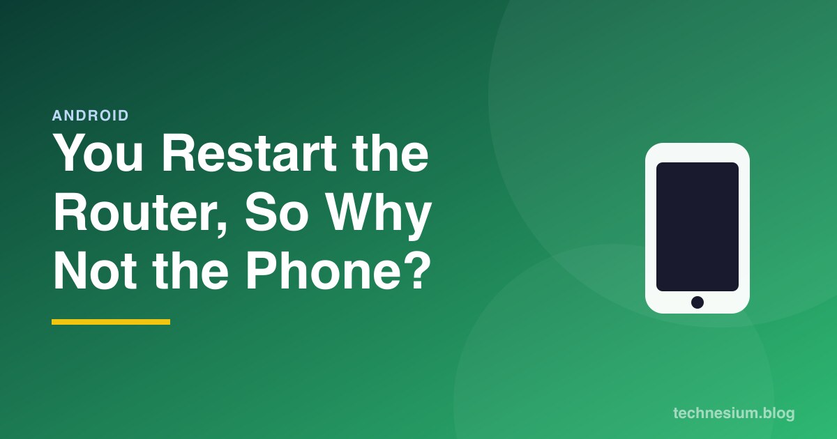 You Restart the Router, So Why Not the Phone?