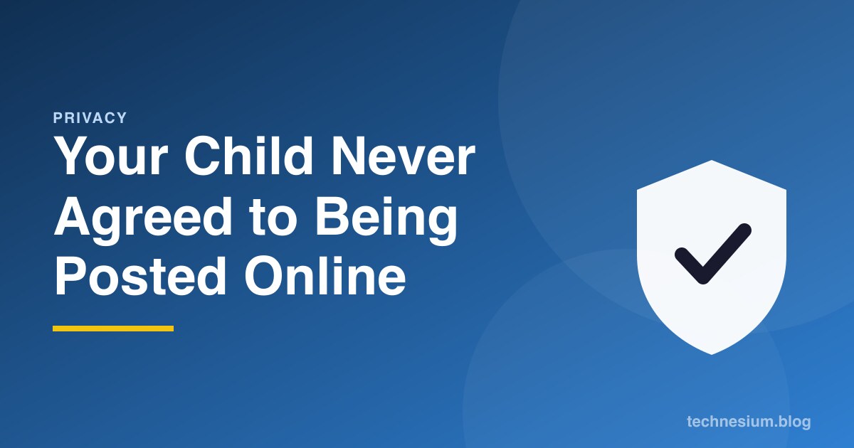 Your Child Never Agreed to Being Posted Online