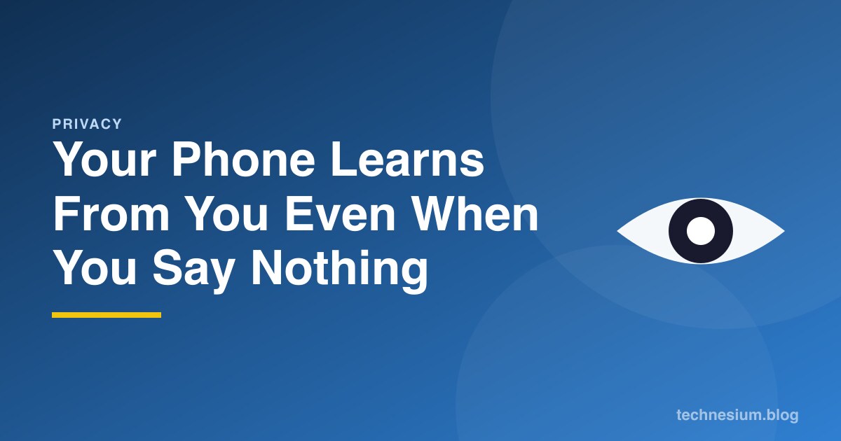 Your Phone Learns From You Even When You Say Nothing